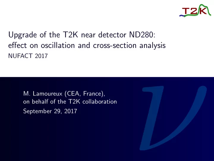 nufact 2017 m lamoureux cea france on behalf of the t2k