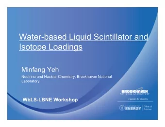 Water-based Liquid Scintillator and  Isotope Loadings  Minfang Yeh  Neutrino and Nuclear Chemistry,