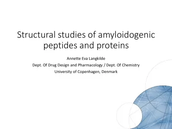 Structural studies of amyloidogenic  peptides and proteins  Annette Eva Langkilde  Dept. Of Drug
