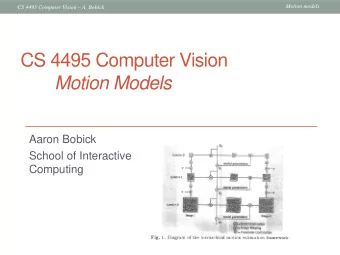CS 4495 Computer Vision  Motion Models  Aaron Bobick  School of Interactive  Computing  Motion