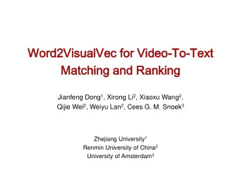 Match  tching  ing and  d Rankin  nking Jianfeng Dong 1 , Xirong Li 2 , Xiaoxu Wang 2 , Qijie Wei 2