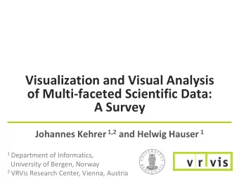 Visualization and Visual Analysis  of Multi-faceted Scientific Data:  A Survey Johannes Kehrer 1,2