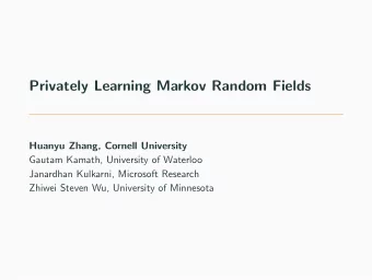 Privately Learning Markov Random Fields  Huanyu Zhang, Cornell University  Gautam Kamath,