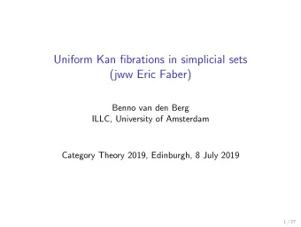 Uniform Kan fibrations in simplicial sets  (jww Eric Faber)  Benno van den Berg  ILLC, University