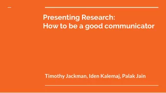 Presenting Research:  How to be a good communicator  Timothy Jackman, Iden Kalemaj, Palak Jain