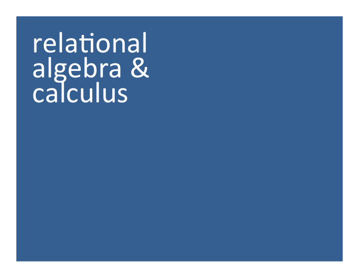 rela onal algebra calculus relational db the origins