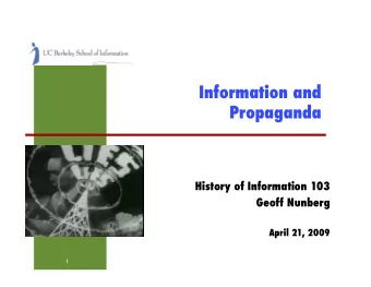 Information and Propaganda  History of Information 103  Geoff Nunberg  April 21, 2009