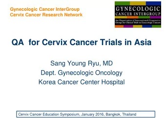 QA  for Cervix Cancer Trials in Asia  Sang Young Ryu, MD  Dept. Gynecologic Oncology  Korea Cancer