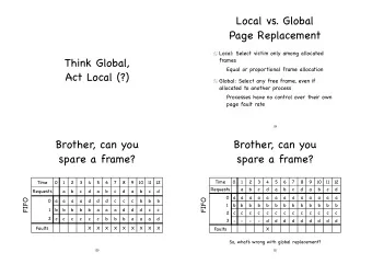 Local vs. Global  Page Replacement  Local: Select victim only among allocated Think Global, frames
