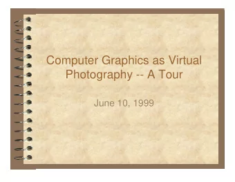 Computer Graphics as Virtual  Photography -- A Tour  June 10, 1999  Motivational Film  Geris