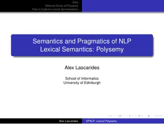 Semantics and Pragmatics of NLP  Lexical Semantics: Polysemy  Alex Lascarides  School of