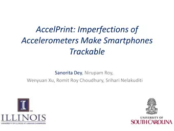 AccelPrint: Imperfections of  Accelerometers Make Smartphones  Trackable  Sanorita Dey, Nirupam
