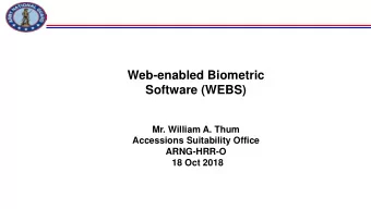 Web-enabled Biometric Software (WEBS) Mr. William A. Thum Accessions Suitability Office  ARNG-HRR-O
