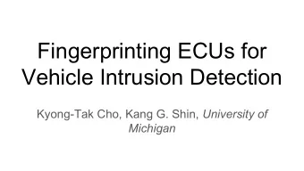 Fingerprinting ECUs for  Vehicle Intrusion Detection Kyong-Tak Cho, Kang G. Shin, University of