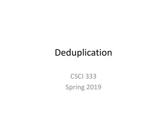 Deduplication  CSCI 333  Spring 2019  Logistics  Lab 2a/b  Final Project  Final Exam