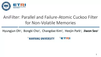 AniFilter: Parallel and Failure-Atomic Cuckoo Filter  for Non-Volatile Memories Hyungjun Oh 1 ,