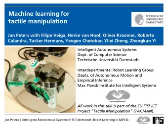Machine learning for  tactile manipulation  Jan Peters with Filipe Veiga, Herke van Hoof, Oliver