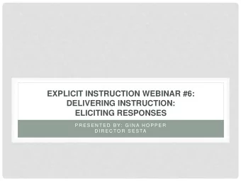 EXPLICIT INSTRUCTION WEBINAR #6:  DELIVERING INSTRUCTION:  ELICITING RESPONSES  P R E S E N T E D