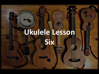 Ukulele Lesson  Six  Play each string,  1  2  one at a time.  Listen to the  sound. Are your