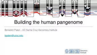 Building the human pangenome  Benedict Paten - UC Santa Cruz Genomics Institute  bpaten@ucsc.edu