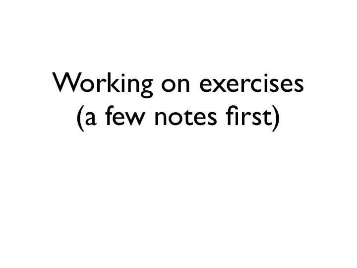 working on exercises a few notes first comments