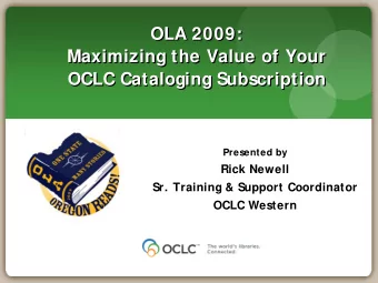 OLA 2009:  OLA 2009:  Maximizing the Value of Your  Maximizing the Value of Your  OCLC Cataloging