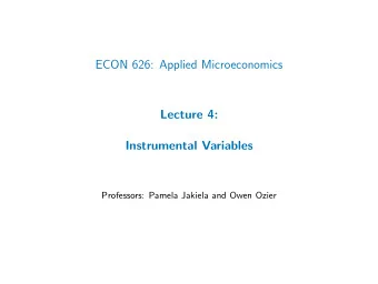 ECON 626: Applied Microeconomics  Lecture 4:  Instrumental Variables  Professors: Pamela Jakiela