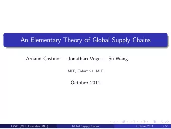 An Elementary Theory of Global Supply Chains  Arnaud Costinot  Jonathan Vogel  Su Wang  MIT,