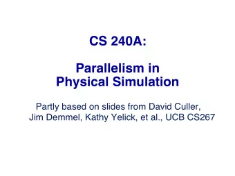 CS 240A:  Parallelism in  Physical Simulation  Partly based on slides from David