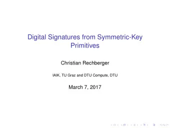 Digital Signatures from Symmetric-Key  Primitives  Christian Rechberger  IAIK, TU Graz and DTU