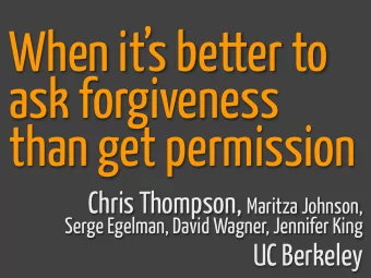 When its better to  ask forgiveness  than get permission Chris Thompson, Maritza Johnson,  Serge