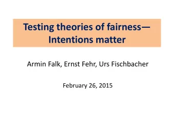 Testing theories of fairness   Intentions matter  Armin Falk, Ernst Fehr, Urs Fischbacher