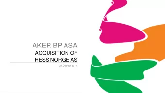 AKER BP ASA  ACQUISITION OF  HESS NORGE AS  24 October 2017  AKER BP ASA  Disclaimer  This Document