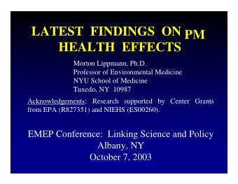 LATEST  FINDINGS ON PM HEALTH  EFFECTS  Morton Lippmann, Ph.D.  Professor of Environmental Medicine