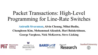 Packet Transactions: High-Level  Programming for Line-Rate Switches  Anirudh Sivaraman, Alvin