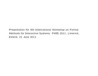 Presentation for 4th International Workshop on Formal  Methods for Interactive Systems: FMIS 2011,