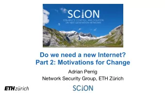 Do we need a new Internet?  Part 2: Motivations for Change Adrian Perrig  Network Security Group,