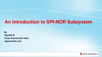 An Introduction to SPI-NOR Subsystem  By  Vignesh R  Texas Instruments India  vigneshr@ti.com