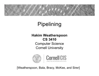Pipelining  Hakim Weatherspoon  CS 3410  Computer Science  Cornell University  [Weatherspoon, Bala,