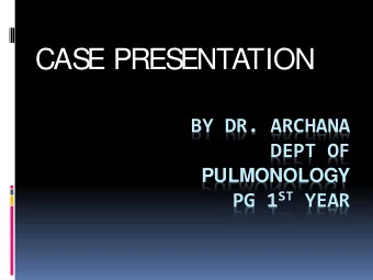 CAS  E PRES  ENTATION  BY DR. ARCHANA  DEPT OF PULMONOLOGY PG 1 ST YEAR  A 45  year old female