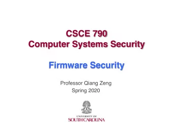 CSCE 790  Computer Systems Security  Firmware Security  Professor Qiang Zeng  Spring 2020