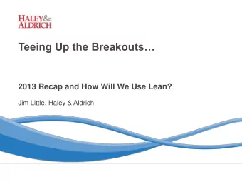 Teeing Up the Breakouts  2013 Recap and How Will We Use Lean?  Jim Little, Haley &amp; Aldrich