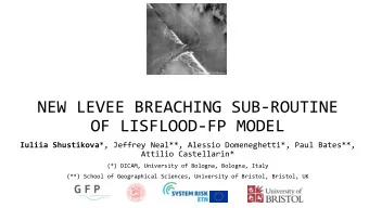 NEW LEVEE BREACHING SUB-ROUTINE  OF LISFLOOD-FP MODEL Iuliia Shustikova *, Jeffrey Neal**, Alessio