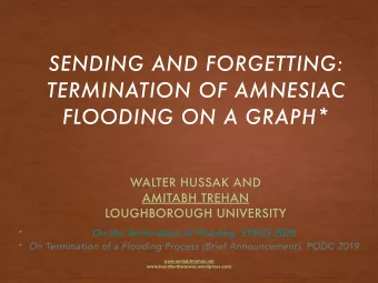 SENDING AND FORGETTING:  TERMINATION OF AMNESIAC  FLOODING ON A GRAPH*  WALTER HUSSAK AND  AMITABH