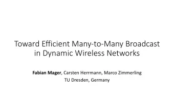 Toward Efficient Many-to-Many Broadcast  in Dynamic Wireless Networks Fabian Mager , Carsten
