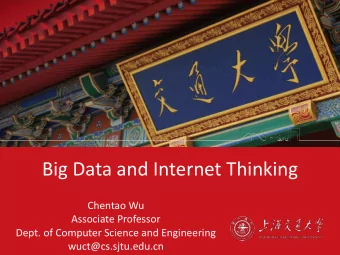 Big Data and Internet Thinking  Chentao Wu  Associate Professor  Dept. of Computer Science and