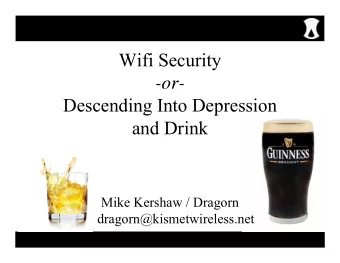 Wifi Security  -or-  or  Descending Into Depression  g  p  and Drink  Mike Kershaw / Dragorn  d