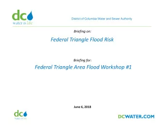 Federal Triangle Flood Risk  Briefing for:  Federal Triangle Area Flood Workshop #1  June 6, 2018