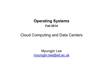 Operating Systems Fall 2014  Cloud Computing and Data Centers  Myungjin Lee  myungjin.lee@ed.ac.uk