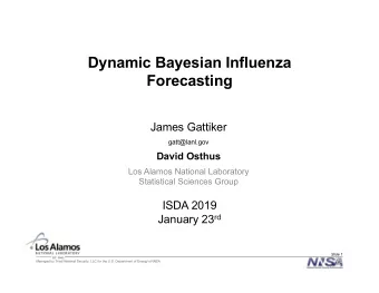 Dynamic Bayesian Influenza  Forecasting  James Gattiker  gatt@lanl.gov  David Osthus  Los Alamos
